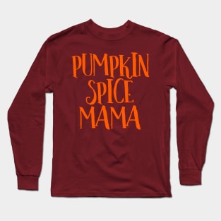 Pumpkin Spice Mama Coffee Tea Chai Latte Caffeine Addict Long Sleeve T-Shirt